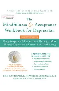 The Mindfulness and Acceptance Workbook for Depression: Using Acceptance and Commitment Therapy to Move Through Depression and Create a Life Worth Liv