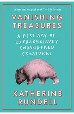 Vanishing Treasures: A Bestiary of Extraordinary Endangered Creatures