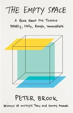 The Empty Space: A Book about the Theatre: Deadly, Holy, Rough, Immediate