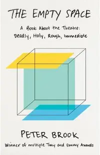 The Empty Space: A Book about the Theatre: Deadly, Holy, Rough, Immediate