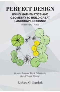 Perfect Design: Using Mathematics and Geometry to Build Great Landscape Designs: How to Forever Think Differently about Visual Design