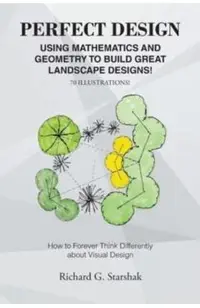 Perfect Design: Using Mathematics and Geometry to Build Great Landscape Designs: How to Forever Think Differently about Visual Design