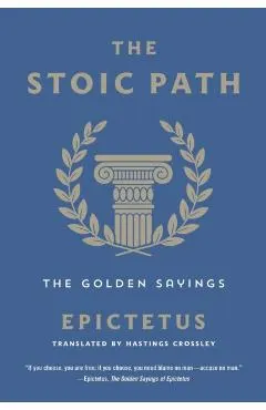 The Stoic Path: The Golden Sayings