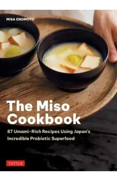 The Miso Cookbook: 87 Umami-Rich Recipes Using Japan's Incredible Probiotic Health Food