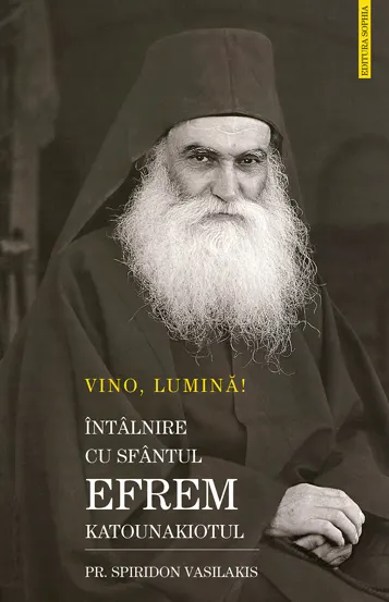 Vino Lumină! Întâlnire cu Sfântul Efrem Katunakiotul