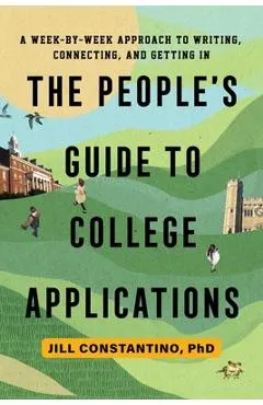 The People's Guide to College Applications: A Week-By-Week Approach to Writing, Connecting, and Getting in