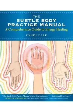 The Subtle Body Practice Manual: A Comprehensive Guide to Energy Healing