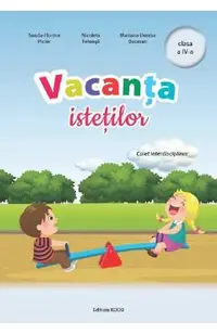 Vacanta istetilor - Clasa 4 - Caiet interdisciplinar