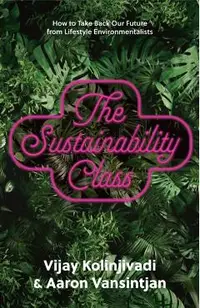 The Sustainability Class: How to Take Back Our Future from Lifestyle Environmentalists