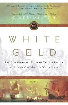 White Gold: The Extraordinary Story of Thomas Pellow and Islam's One Million White Slaves
