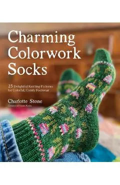 Charming Colorwork Socks: 25 Delightful Knitting Patterns for Colorful, Comfy Footwear