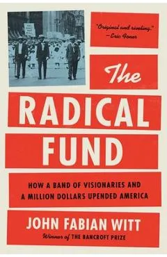The Radical Fund: How a Band of Visionaries and a Million Dollars Upended America