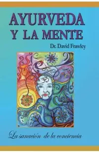 Ayurveda y la mente: la sanación de la conciencia: La sanación de la conciencia