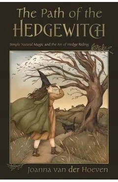 The Path of the Hedge Witch: Simple Natural Magic and the Art of Hedge Riding
