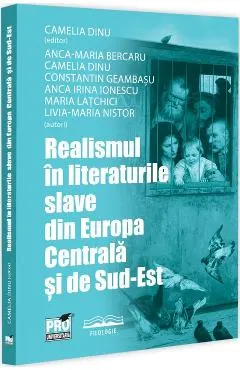 Realismul in literaturile slave din Europa Centrala si de Sud-Est - Camelia Dinu, Anca-Maria Bercaru, Constantin Geambasu, Anca Irina Ionescu, Maria Latchici, Livia-Maria Nistor