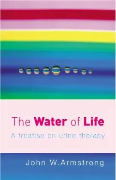 The Water of Life: A Treatise on Urine Therapy