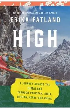 High: A Journey Across the Himalaya, Through Pakistan, India, Bhutan, Nepal, and China