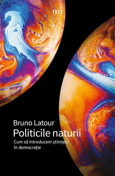 Politicile naturii. Cum să introducem științele în democrație - Paperback brosat - Bruno Latour