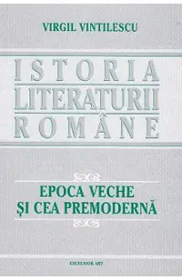 Istoria literaturii romane. Epoca veche si cea premoderna