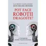Pot face robotii dragoste? 12 intrebari despre transumanism