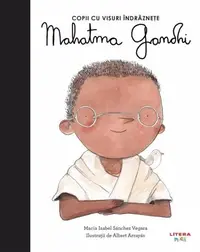 Mahatma Gandhi. Copii cu visuri îndrăznețe - Hardcover - Maria Isabel Sánchez Vegara