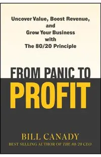 From Panic to Profit: Uncover Value, Boost Revenue, and Grow Your Business with the 80/20 Principle
