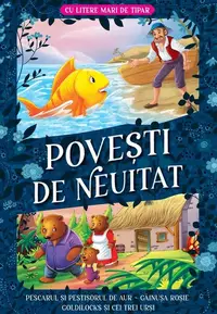 Povești de neuitat: Pescarul și peștișorul de aur. Găinușa roșie. Goldilocks și cei trei urși – Cu litere mari de tipar - Paperback brosat