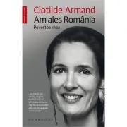 Am ales Romania. Povestea Mea