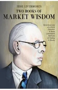 Jesse Livermore's Two Books of Market Wisdom: Reminiscences of a Stock Operator & Jesse Livermore's Methods of Trading in Stocks