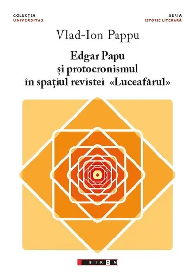 Edgar Papu și protocronismul în spațiul revistei „Luceafărul” - Paperback brosat - Vlad-Ion Pappu
