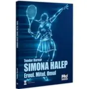 Simona Halep. Eroul. Mitul. Omul