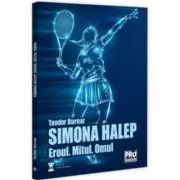 Simona Halep. Eroul. Mitul. Omul