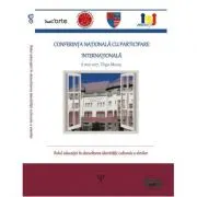 Rolul educatiei in dezvoltarea identitatii culturale a elevilor. Conferinta nationala cu participare internationala