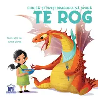 Cum să-ți înveți dragonul să spună Te rog - Hardcover - Anna Láng, Eleonora Fornasari
