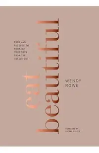Eat Beautiful: Food and Recipes to Nourish Your Skin from the Inside Out: A Cookbook