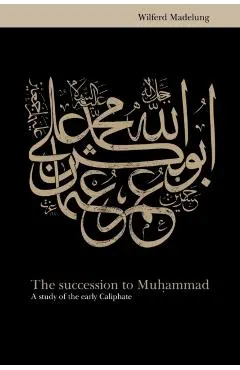 The Succession to Muhammad: A Study of the Early Caliphate