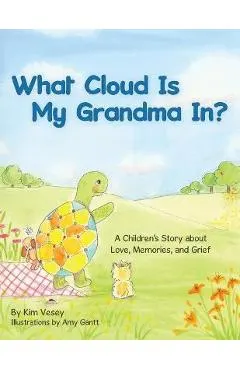 What Cloud Is My Grandma In?: A Children's Story About Love, Memories and Grief