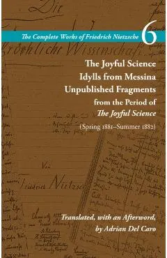 The Joyful Science / Idylls from Messina / Unpublished Fragments from the Period of the Joyful Science (Spring 1881-Summer 1882): Volume 6