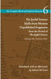 The Joyful Science / Idylls from Messina / Unpublished Fragments from the Period of the Joyful Science (Spring 1881-Summer 1882): Volume 6