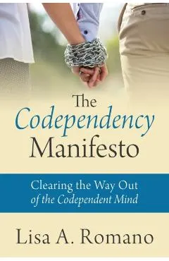 The Codependency Manifesto: Clearing the Way Out of the Codependent Mind