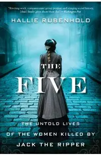 The Five: The Untold Lives of the Women Killed by Jack the Ripper