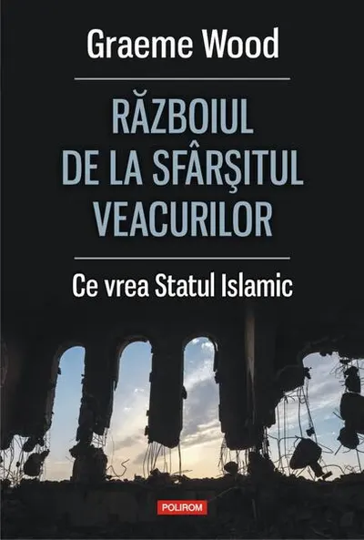 Războiul de la sfârșitul veacurilor. Ce vor susţinătorii Statului Islamic - Paperback brosat - Graeme Wood
