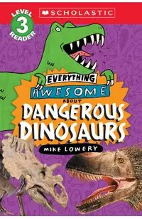 Everything Awesome About: Dangerous Dinosaurs (Scholastic Reader, Level 3)
