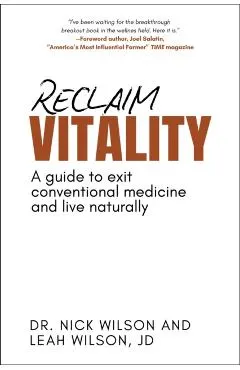 Reclaim Vitality: A Guide to Exit Conventional Medicine and Live Naturally