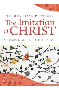 Thirty Days Praying the Imitation of Christ: A Companion to the Classic