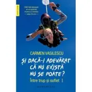 Si daca-i adevarat ca nu exista nu se poate? Intre trup si suflet: jurnal