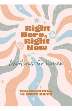 Right Here, Right Now Devotions for Women: 180 Readings for Busy Days