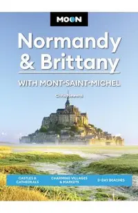 Moon Normandy & Brittany: With Mont-Saint-Michel: Castles & Cathedrals, Charming Villages & Markets, D-Day Beaches