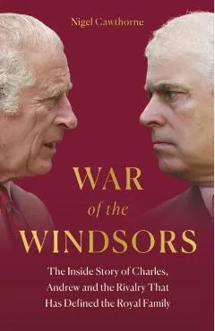 War of the Windsors: The Inside Story of Charles, Andrew and the Rivalry That Has Defined the Royal Family