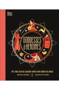 Goddesses and Heroines: Meet More Than 80 Legendary Women from Around the World